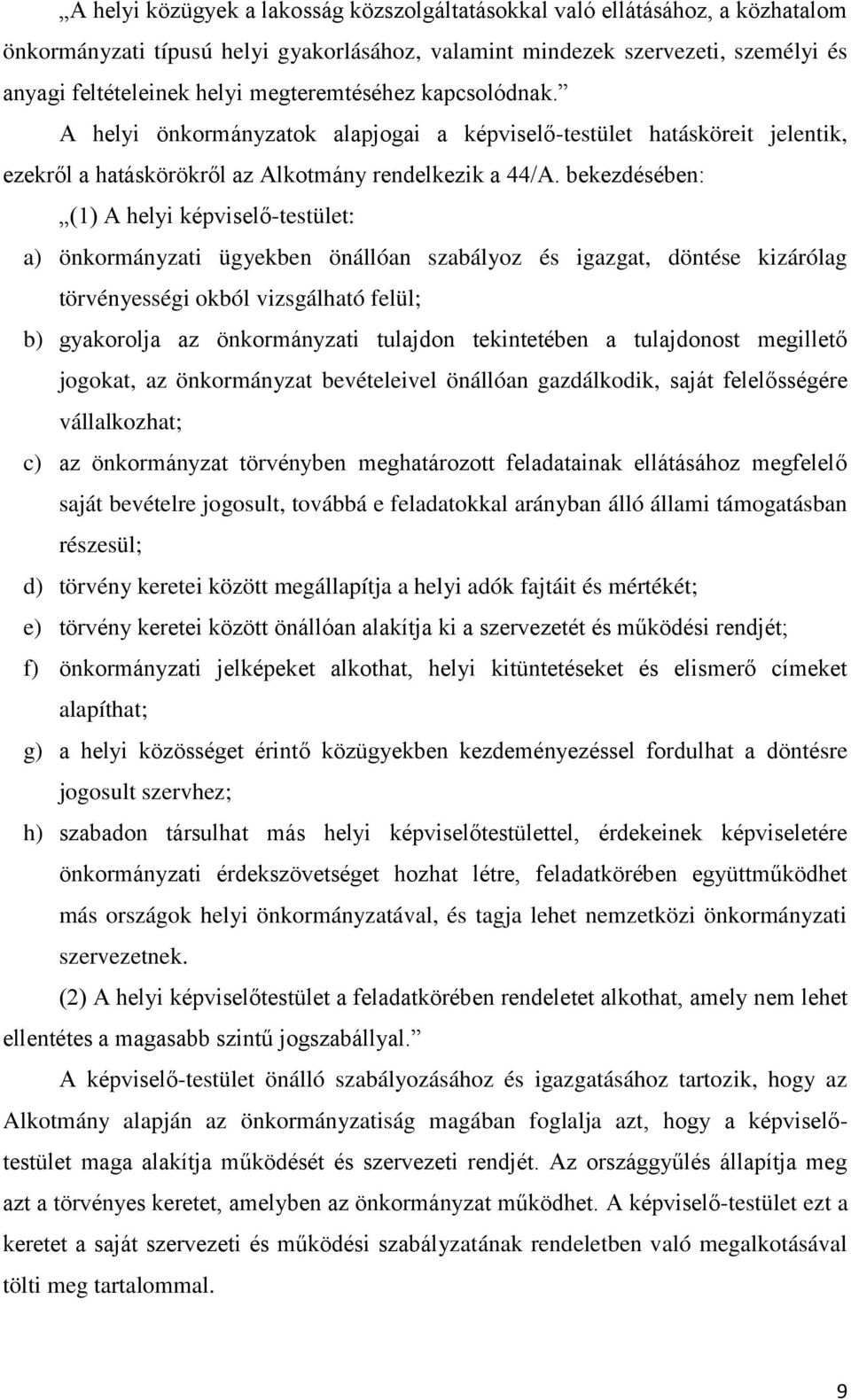 bekezdésében: (1) A helyi képviselő-testület: a) önkormányzati ügyekben önállóan szabályoz és igazgat, döntése kizárólag törvényességi okból vizsgálható felül; b) gyakorolja az önkormányzati tulajdon