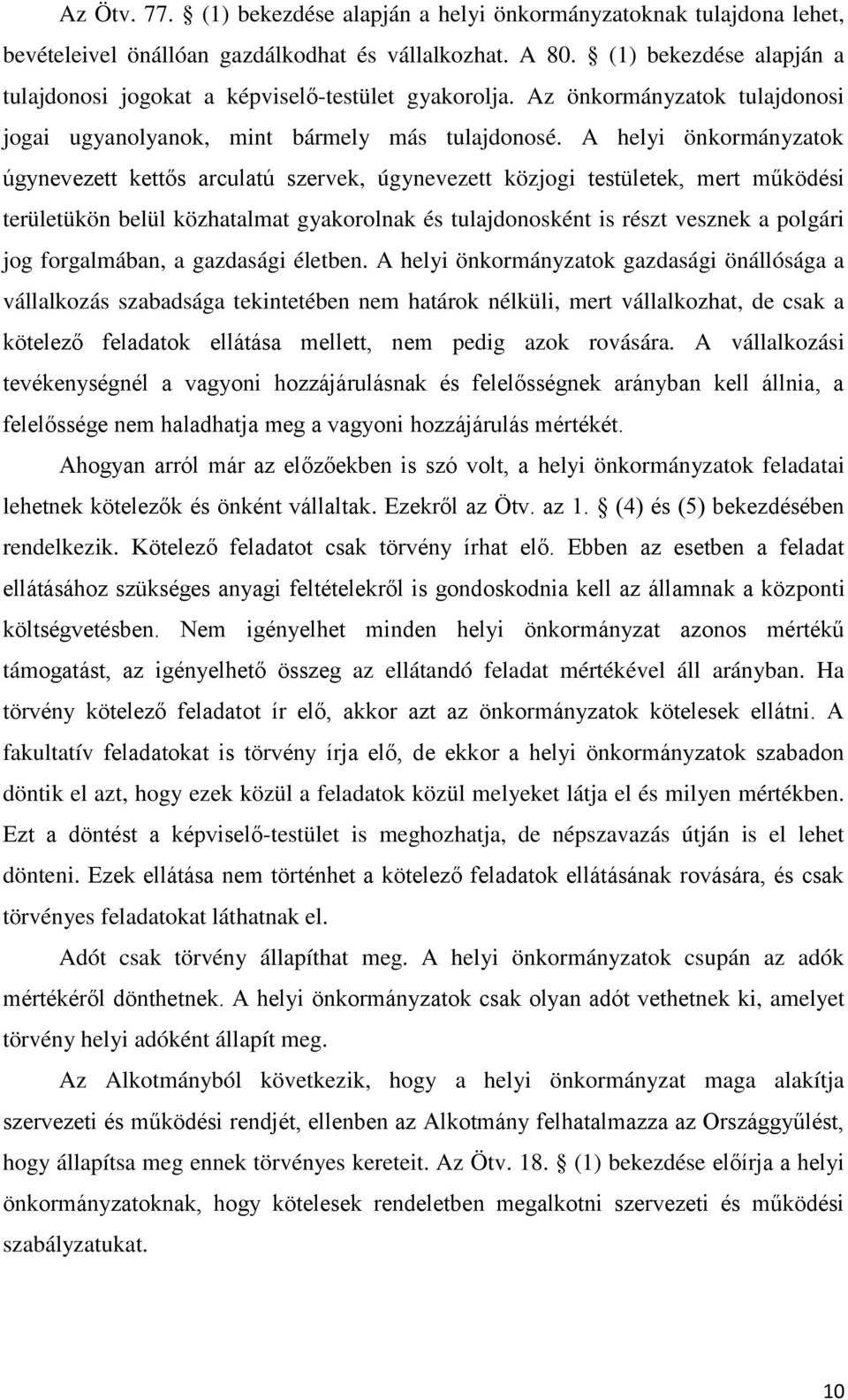 A helyi önkormányzatok úgynevezett kettős arculatú szervek, úgynevezett közjogi testületek, mert működési területükön belül közhatalmat gyakorolnak és tulajdonosként is részt vesznek a polgári jog