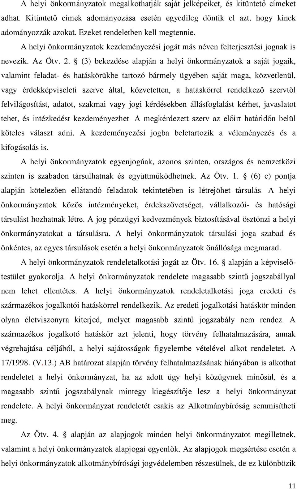 (3) bekezdése alapján a helyi önkormányzatok a saját jogaik, valamint feladat- és hatáskörükbe tartozó bármely ügyében saját maga, közvetlenül, vagy érdekképviseleti szerve által, közvetetten, a