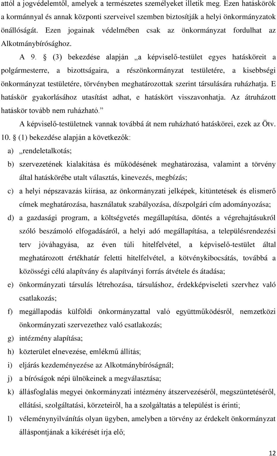 (3) bekezdése alapján a képviselő-testület egyes hatásköreit a polgármesterre, a bizottságaira, a részönkormányzat testületére, a kisebbségi önkormányzat testületére, törvényben meghatározottak