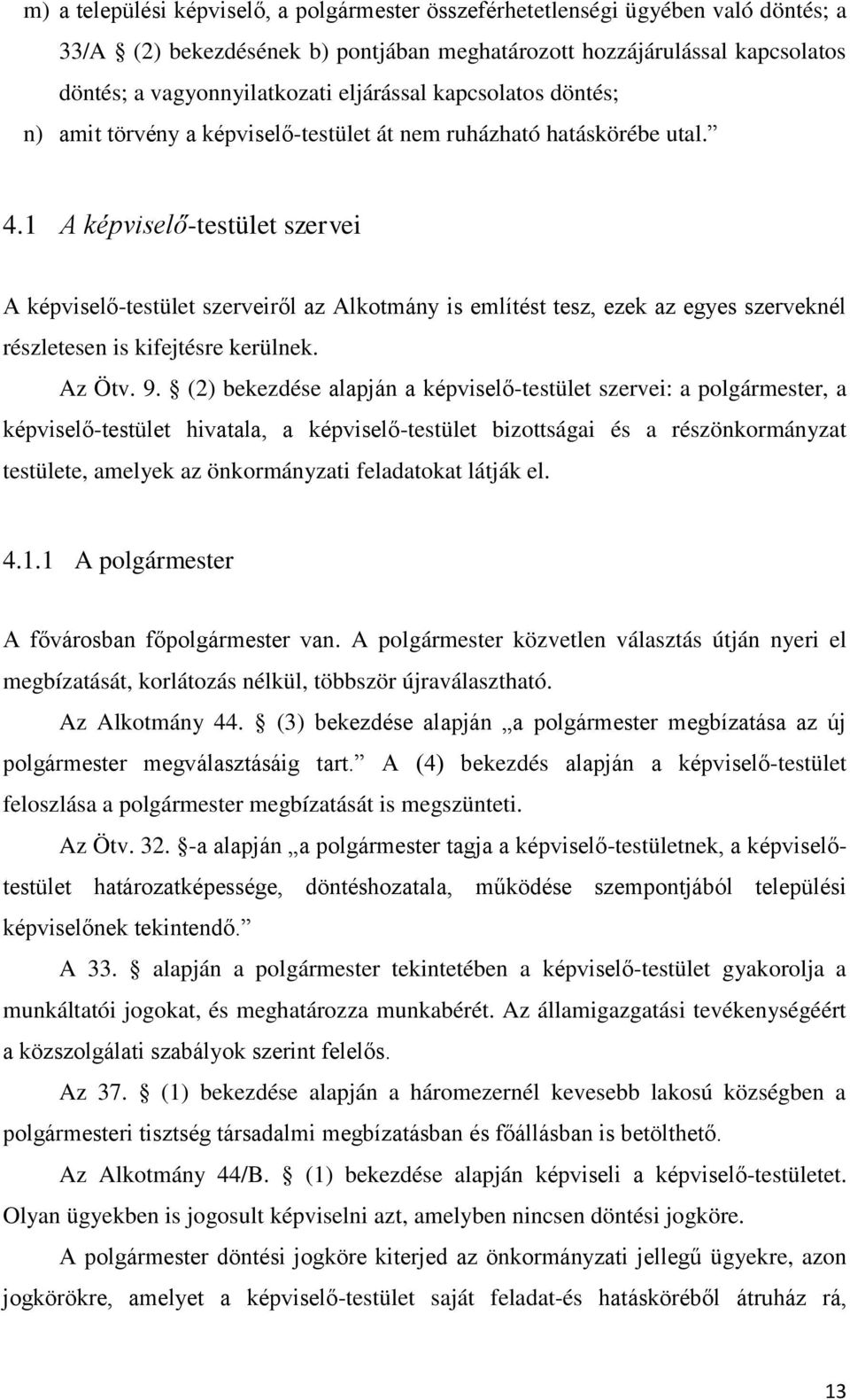 1 A képviselő-testület szervei A képviselő-testület szerveiről az Alkotmány is említést tesz, ezek az egyes szerveknél részletesen is kifejtésre kerülnek. Az Ötv. 9.