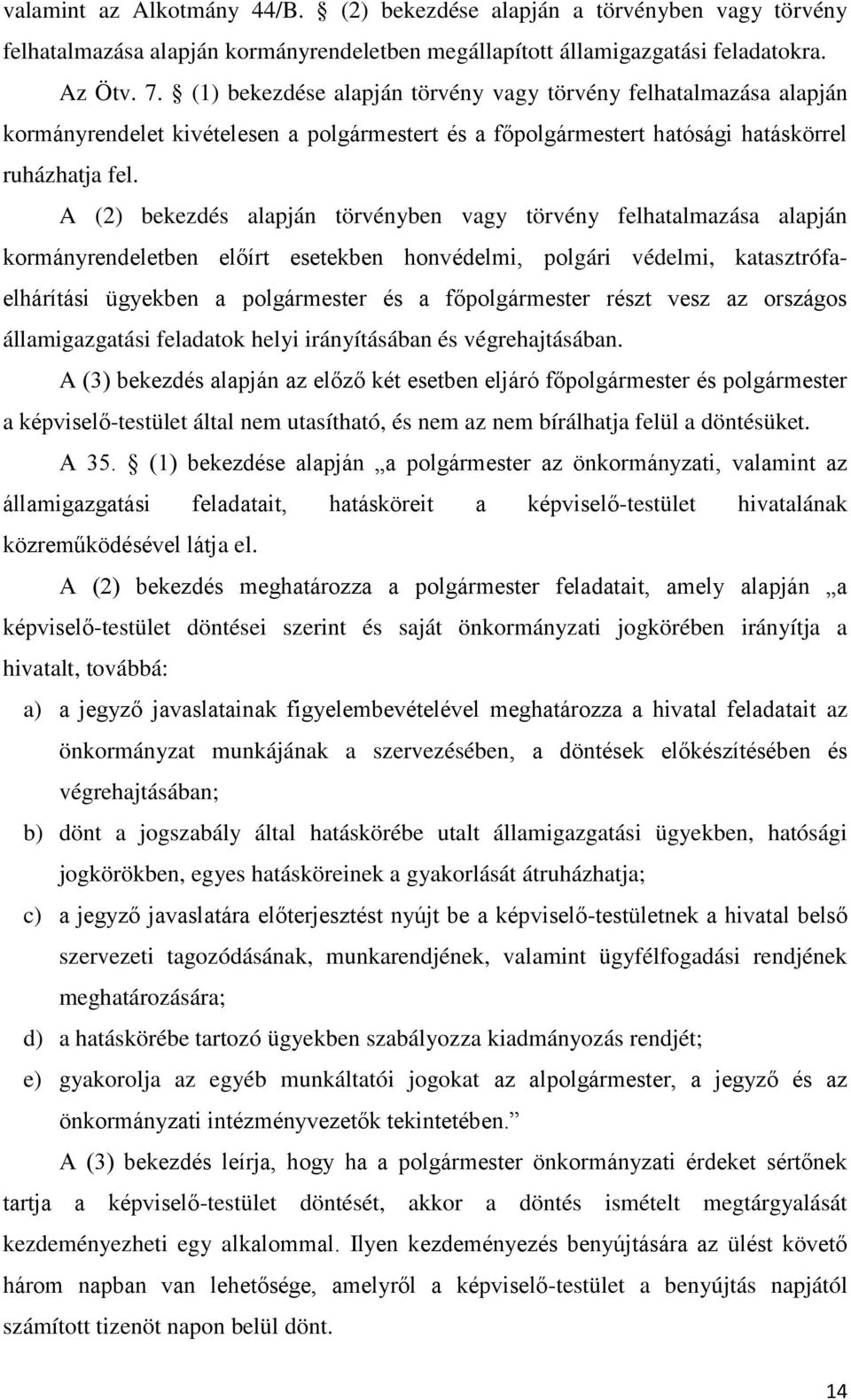 A (2) bekezdés alapján törvényben vagy törvény felhatalmazása alapján kormányrendeletben előírt esetekben honvédelmi, polgári védelmi, katasztrófaelhárítási ügyekben a polgármester és a