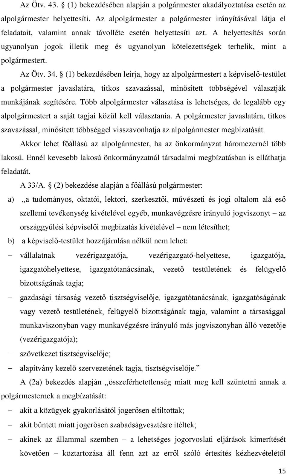 A helyettesítés során ugyanolyan jogok illetik meg és ugyanolyan kötelezettségek terhelik, mint a polgármestert. Az Ötv. 34.