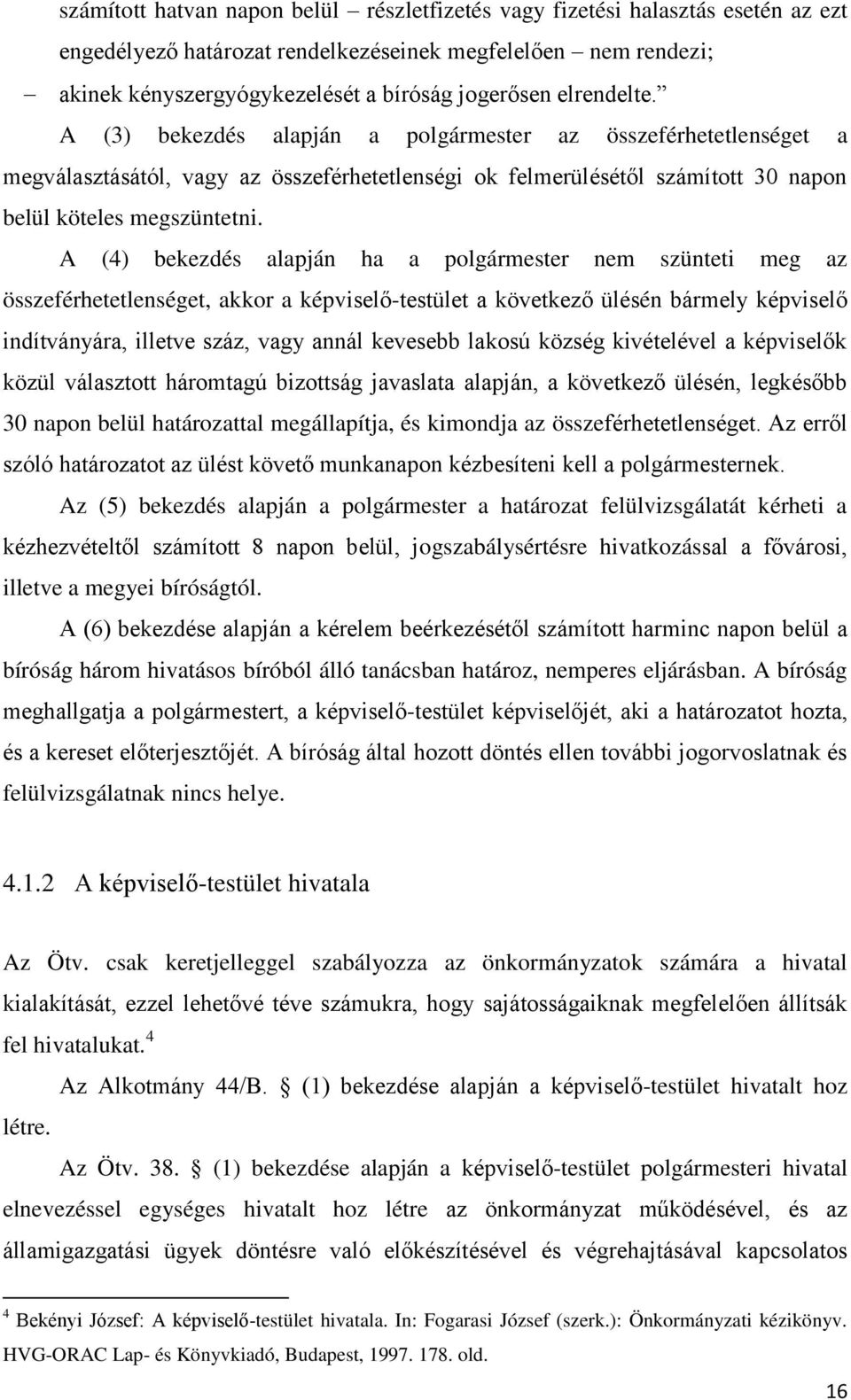 A (4) bekezdés alapján ha a polgármester nem szünteti meg az összeférhetetlenséget, akkor a képviselő-testület a következő ülésén bármely képviselő indítványára, illetve száz, vagy annál kevesebb