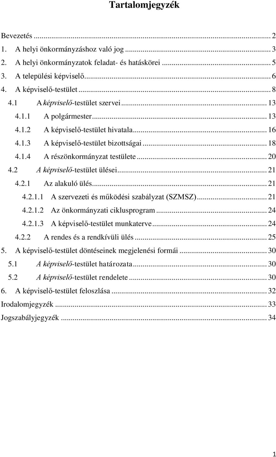 2 A képviselő-testület ülései... 21 4.2.1 Az alakuló ülés... 21 4.2.1.1 A szervezeti és működési szabályzat (SZMSZ)... 21 4.2.1.2 Az önkormányzati ciklusprogram... 24 4.2.1.3 A képviselő-testület munkaterve.