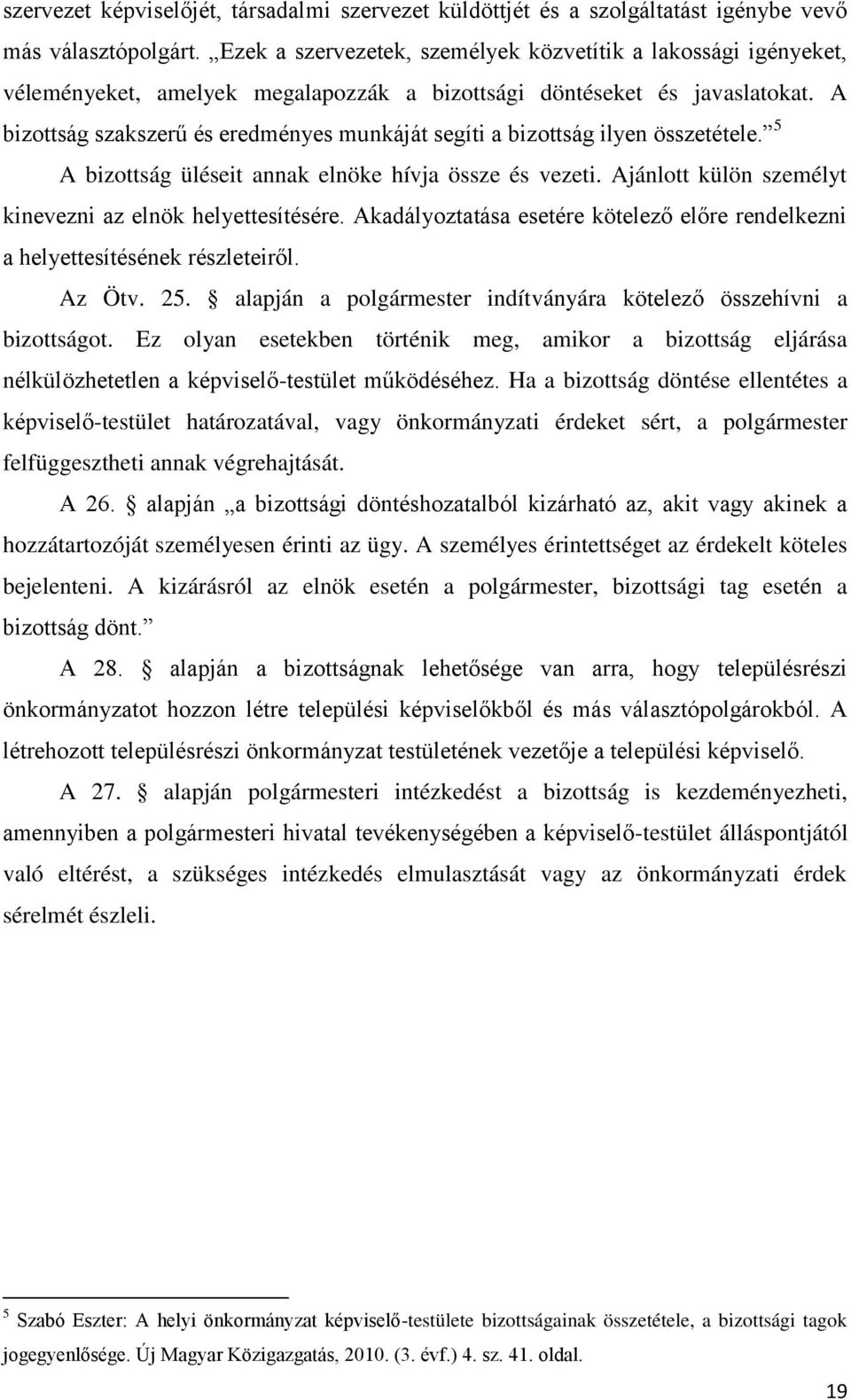 A bizottság szakszerű és eredményes munkáját segíti a bizottság ilyen összetétele. 5 A bizottság üléseit annak elnöke hívja össze és vezeti.