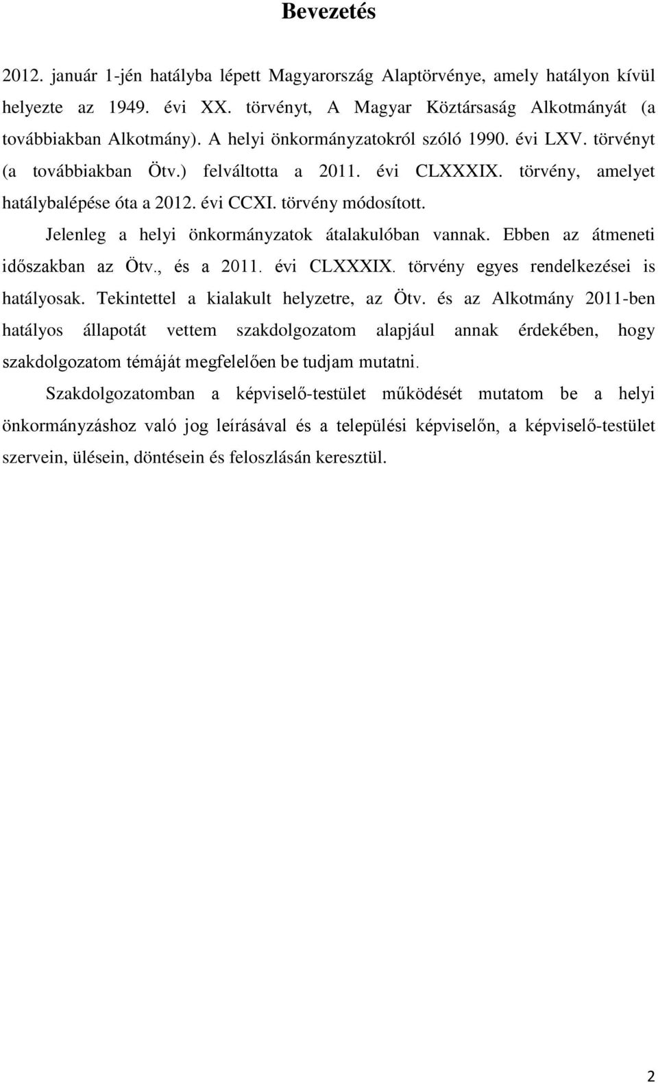 Jelenleg a helyi önkormányzatok átalakulóban vannak. Ebben az átmeneti időszakban az Ötv., és a 2011. évi CLXXXIX. törvény egyes rendelkezései is hatályosak. Tekintettel a kialakult helyzetre, az Ötv.