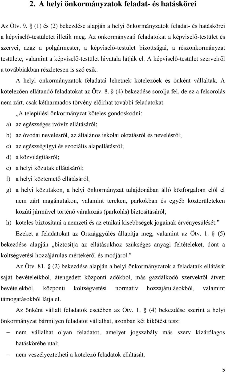 A képviselő-testület szerveiről a továbbiakban részletesen is szó esik. A helyi önkormányzatok feladatai lehetnek kötelezőek és önként vállaltak. A kötelezően ellátandó feladatokat az Ötv. 8.