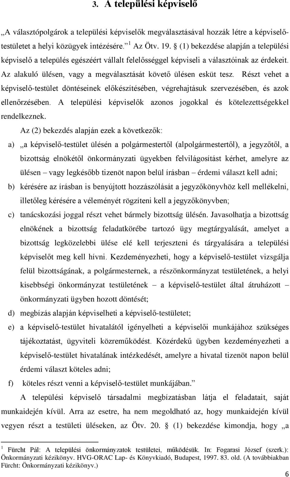 Részt vehet a képviselő-testület döntéseinek előkészítésében, végrehajtásuk szervezésében, és azok ellenőrzésében. A települési képviselők azonos jogokkal és kötelezettségekkel rendelkeznek.