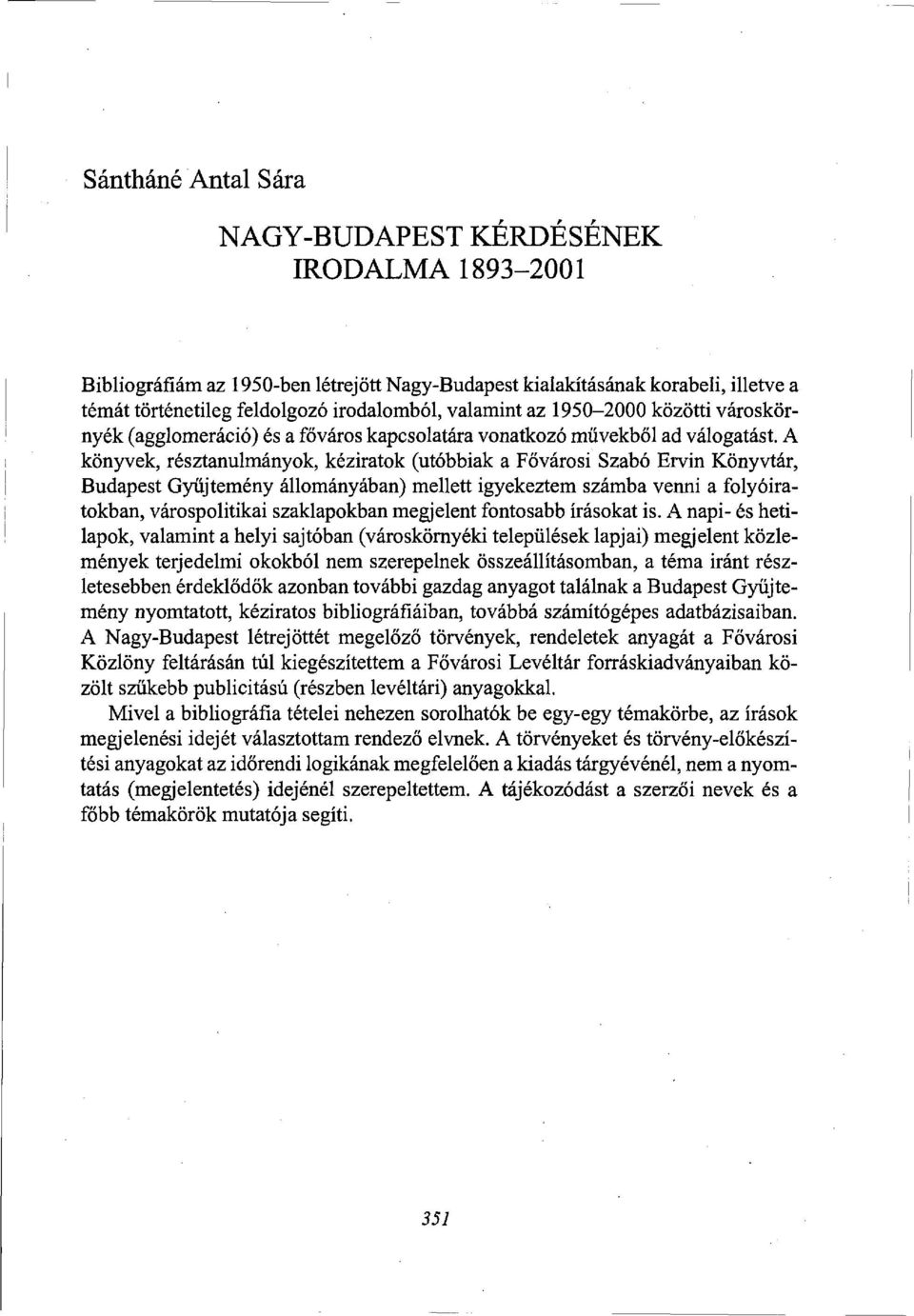 A könyvek, résztanulmányok, kéziratok (utóbbiak a Fővárosi Szabó Ervin Könyvtár, Budapest Gyűjtemény állományában) mellett igyekeztem számba venni a folyóiratokban, várospolitikai szaklapokban