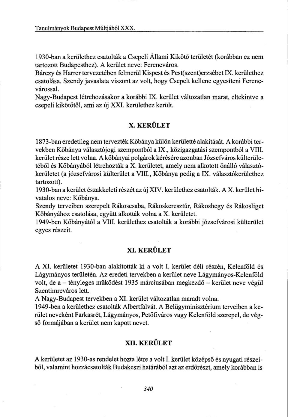 Nagy-Budapest létrehozásakor a korábbi IX. kerület változatlan marat, eltekintve a csepeli kikötőtől, ami az új XXI. kerülethez került. X. KERÜLET 1873-ban eredetileg nem tervezték Kőbánya külön kerületté alakítását.