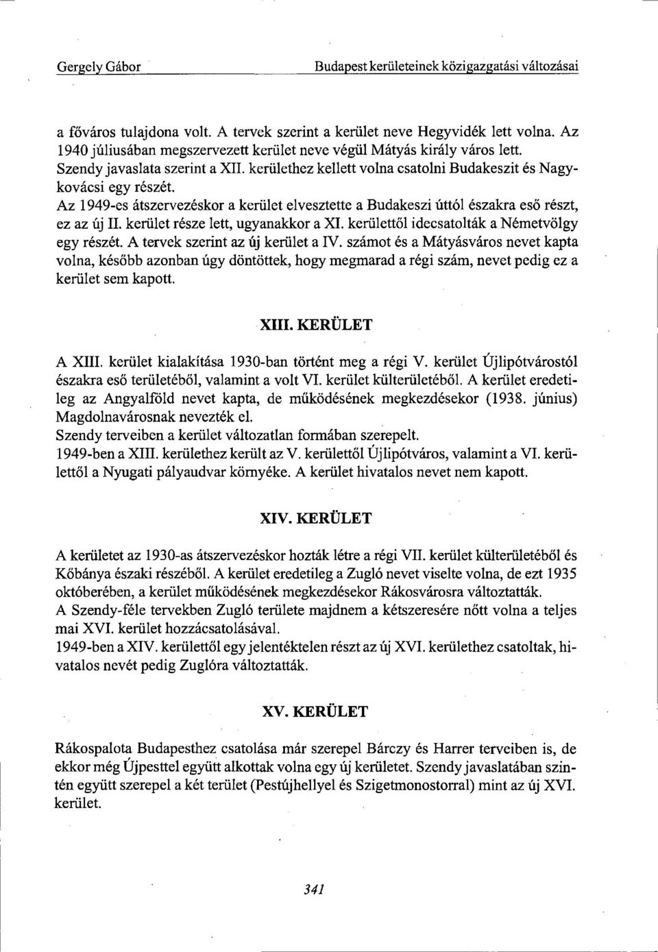 Az 1949-es átszervezéskor a kerület elvesztette a Budakeszi úttól északra eső részt, ez az új II. kerület része lett, ugyanakkor a XI. kerülettől idecsatolták a Németvölgy egy részét.