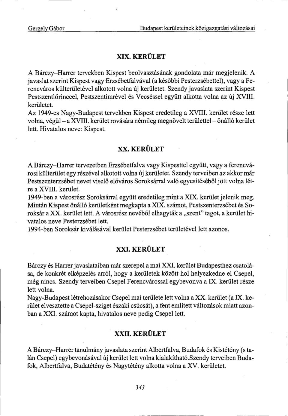 Szendy javaslata szerint Kispest Pestszentlőrinccel, Pestszentimrével és Vecséssel együtt alkotta volna az új XVIII. kerületet.
