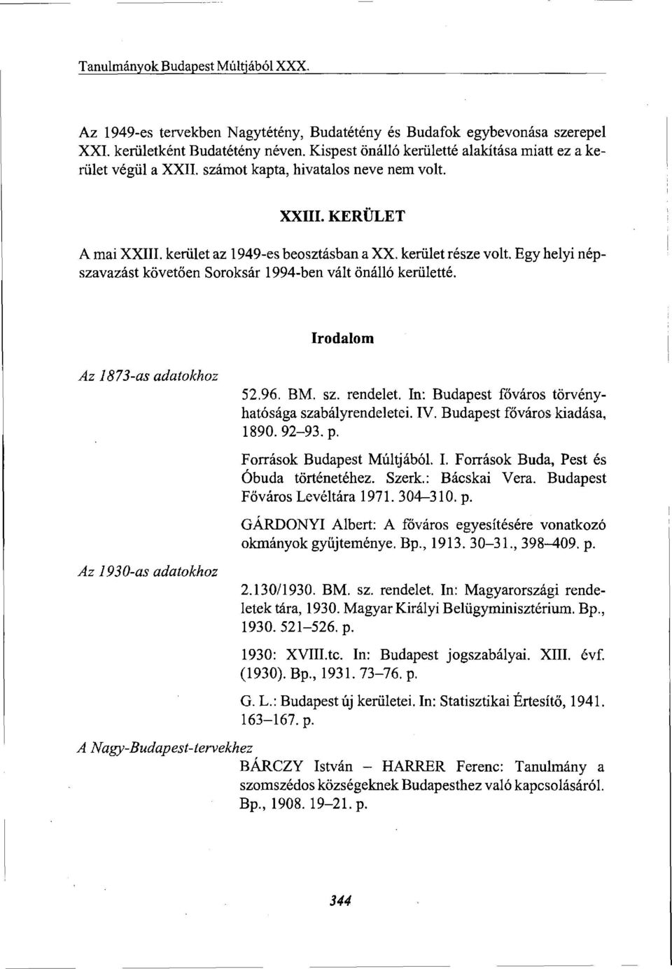 Egy helyi népszavazást követően Soroksár 1994-ben vált önálló kerületté. Az 1873-as adatokhoz Az 1930-as adatokhoz Irodalom 52.96. BM. sz. rendelet.