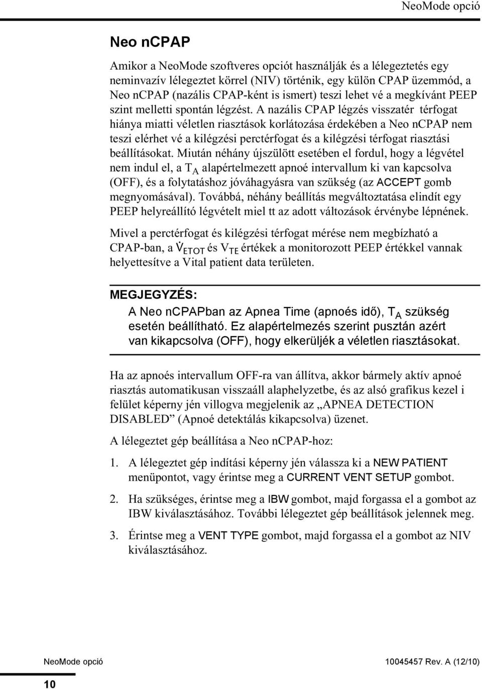 A nazális CPAP légzés visszatér térfogat hiánya miatti véletlen riasztások korlátozása érdekében a Neo ncpap nem teszi elérhet vé a kilégzési perctérfogat és a kilégzési térfogat riasztási