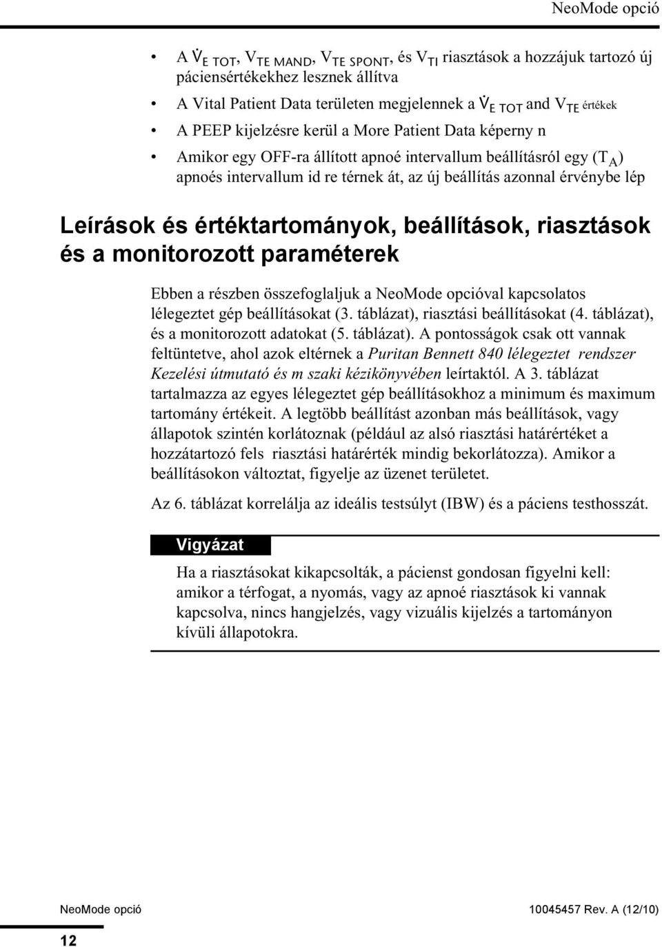 értéktartományok, beállítások, riasztások és a monitorozott paraméterek Ebben a részben összefoglaljuk a NeoMode opcióval kapcsolatos lélegeztet gép beállításokat (3.