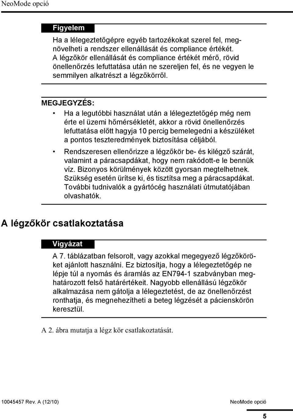 MEGJEGYZÉS: Ha a legutóbbi használat után a lélegeztetőgép még nem érte el üzemi hőmérsékletét, akkor a rövid önellenőrzés lefuttatása előtt hagyja 10 percig bemelegedni a készüléket a pontos