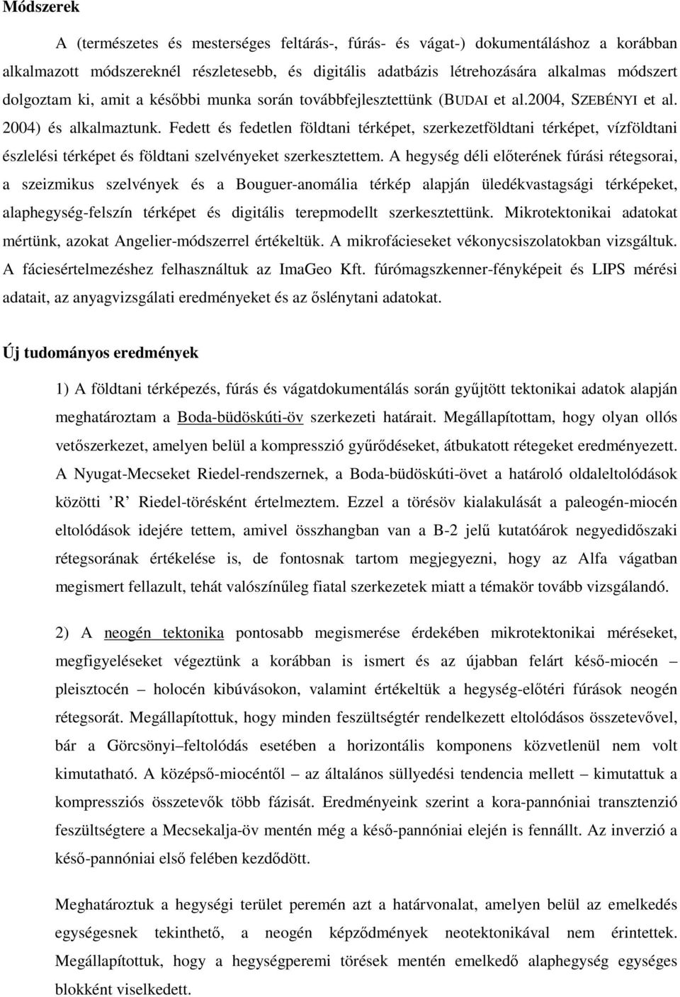 Fedett és fedetlen földtani térképet, szerkezetföldtani térképet, vízföldtani észlelési térképet és földtani szelvényeket szerkesztettem.