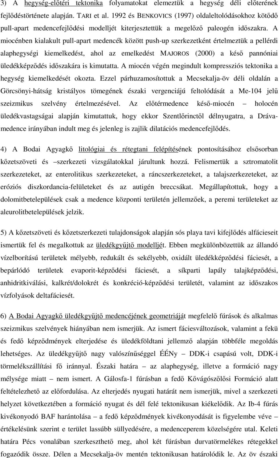 A miocénben kialakult pull-apart medencék között push-up szerkezetként értelmeztük a pellérdi alaphegységi kiemelkedést, ahol az emelkedést MAJOROS (2000) a késı pannóniai üledékképzıdés idıszakára