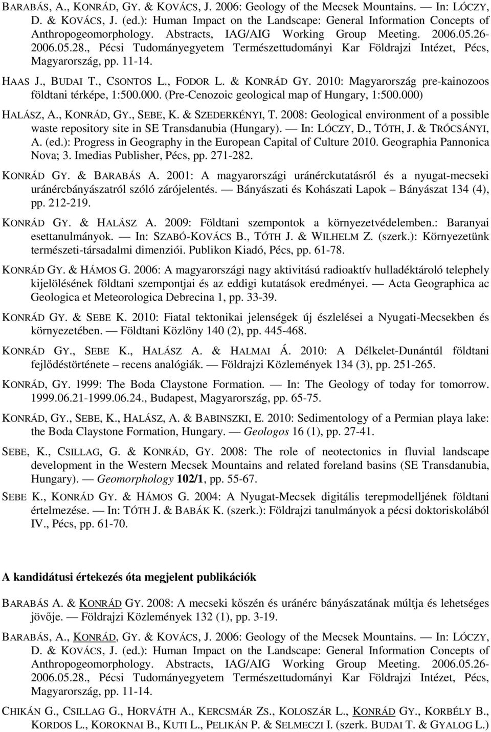 & KONRÁD GY. 2010: Magyarország pre-kainozoos földtani térképe, 1:500.000. (Pre-Cenozoic geological map of Hungary, 1:500.000) HALÁSZ, A., KONRÁD, GY., SEBE, K. & SZEDERKÉNYI, T.