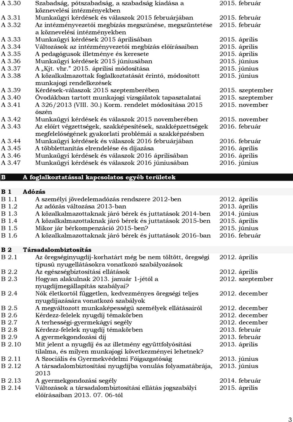 34 Változások az intézményvezetői megbízás előírásaiban 2015. április A 3.35 A pedagógusok illetménye és keresete 2015. április A 3.36 Munkaügyi kérdések 2015 júniusában 2015. június A 3.37 A Kjt.