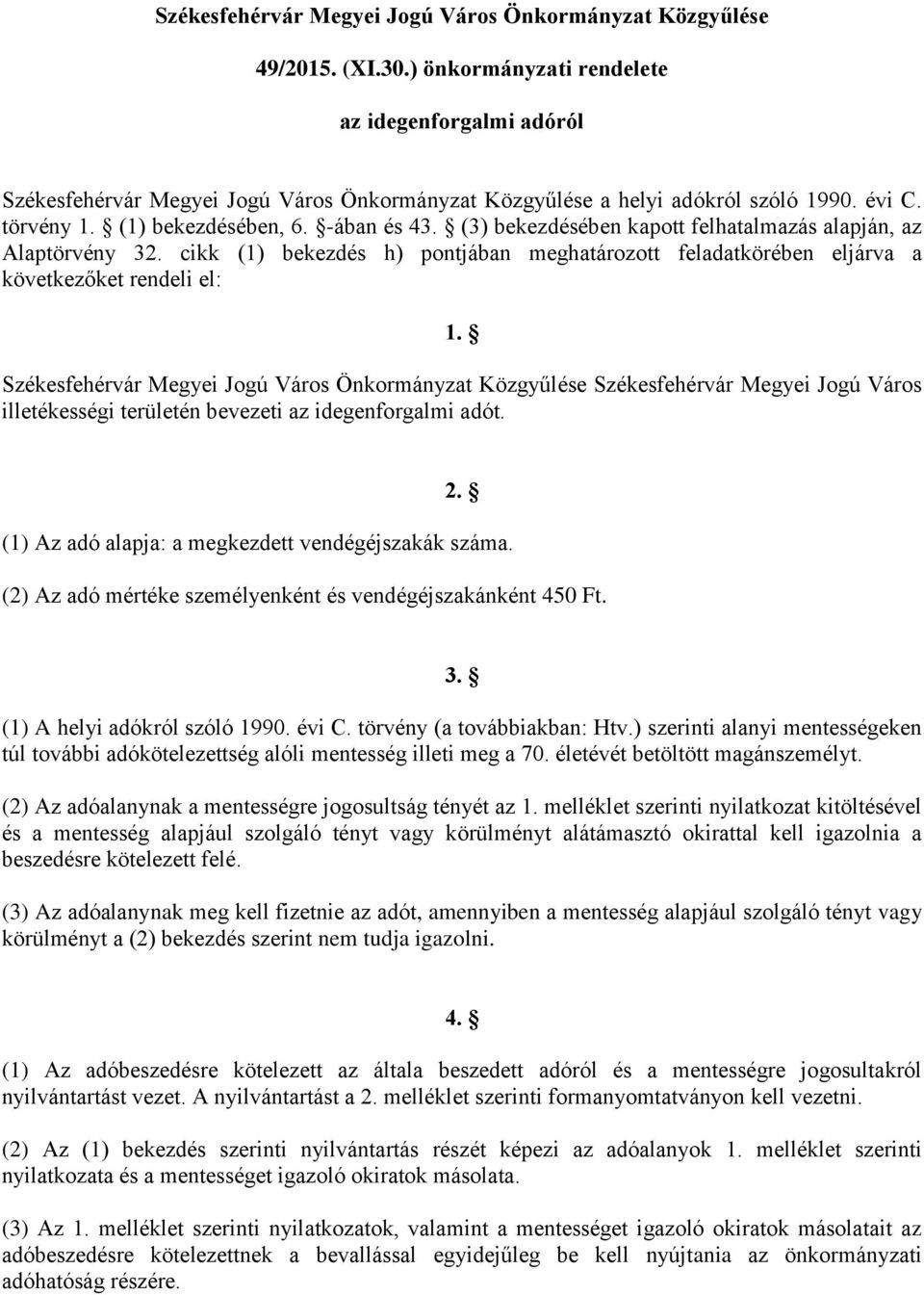 (3) bekezdésében kapott felhatalmazás alapján, az Alaptörvény 32. cikk (1) bekezdés h) pontjában meghatározott feladatkörében eljárva a következőket rendeli el: 1.