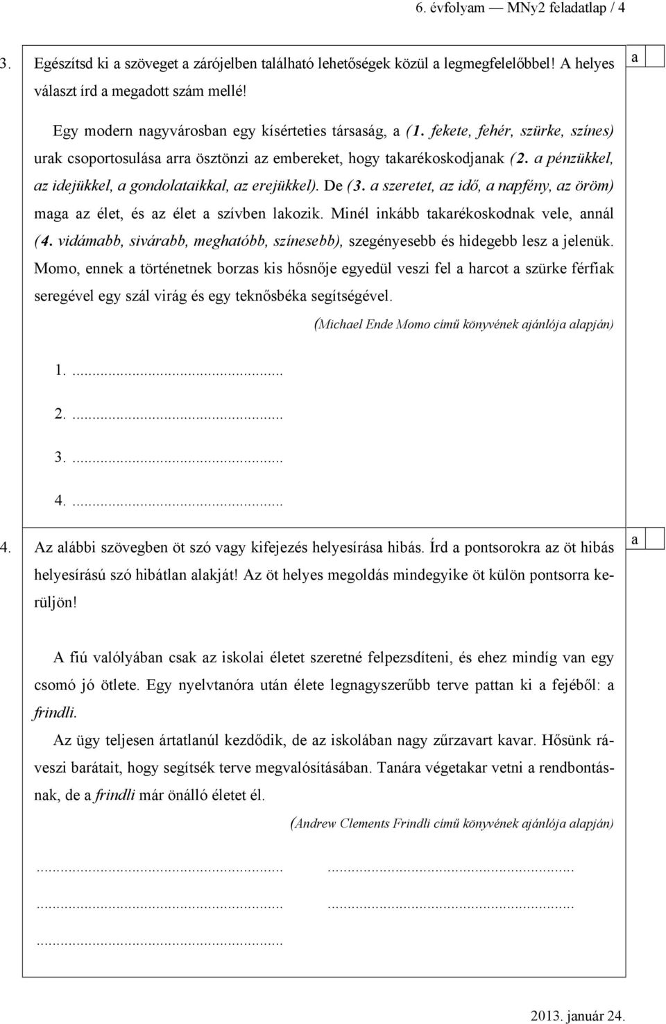szeretet, z idő, npfény, z öröm) mg z élet, és z élet szíven lkozik. Minél inká tkrékoskodnk vele, nnál (4. vidám, sivár, meghtó, színese), szegényese és hidege lesz jelenük.