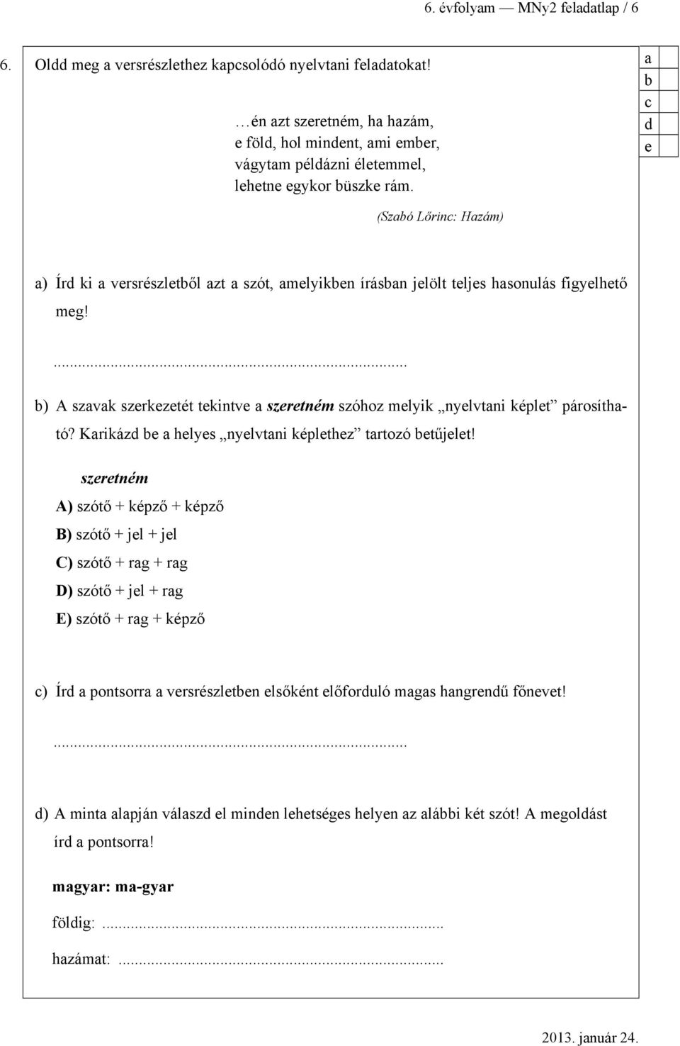 c d e (Szó Lőrinc: Hzám) ) Írd ki versrészletől zt szót, melyiken írásn jelölt teljes hsonulás figyelhető meg!