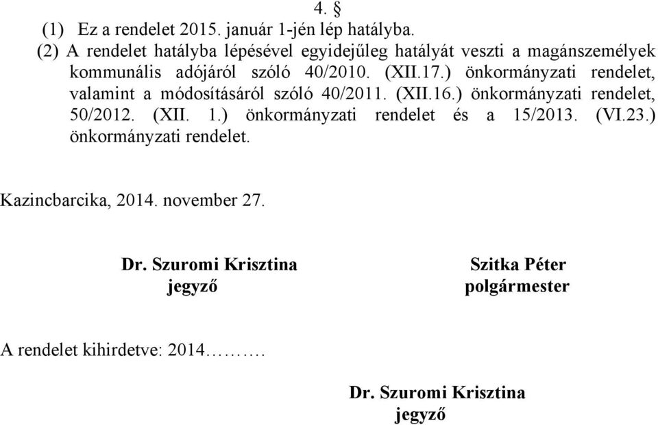 ) önkormányzati rendelet, valamint a módosításáról szóló 40/2011. (XII.16.) önkormányzati rendelet, 50/2012. (XII. 1.