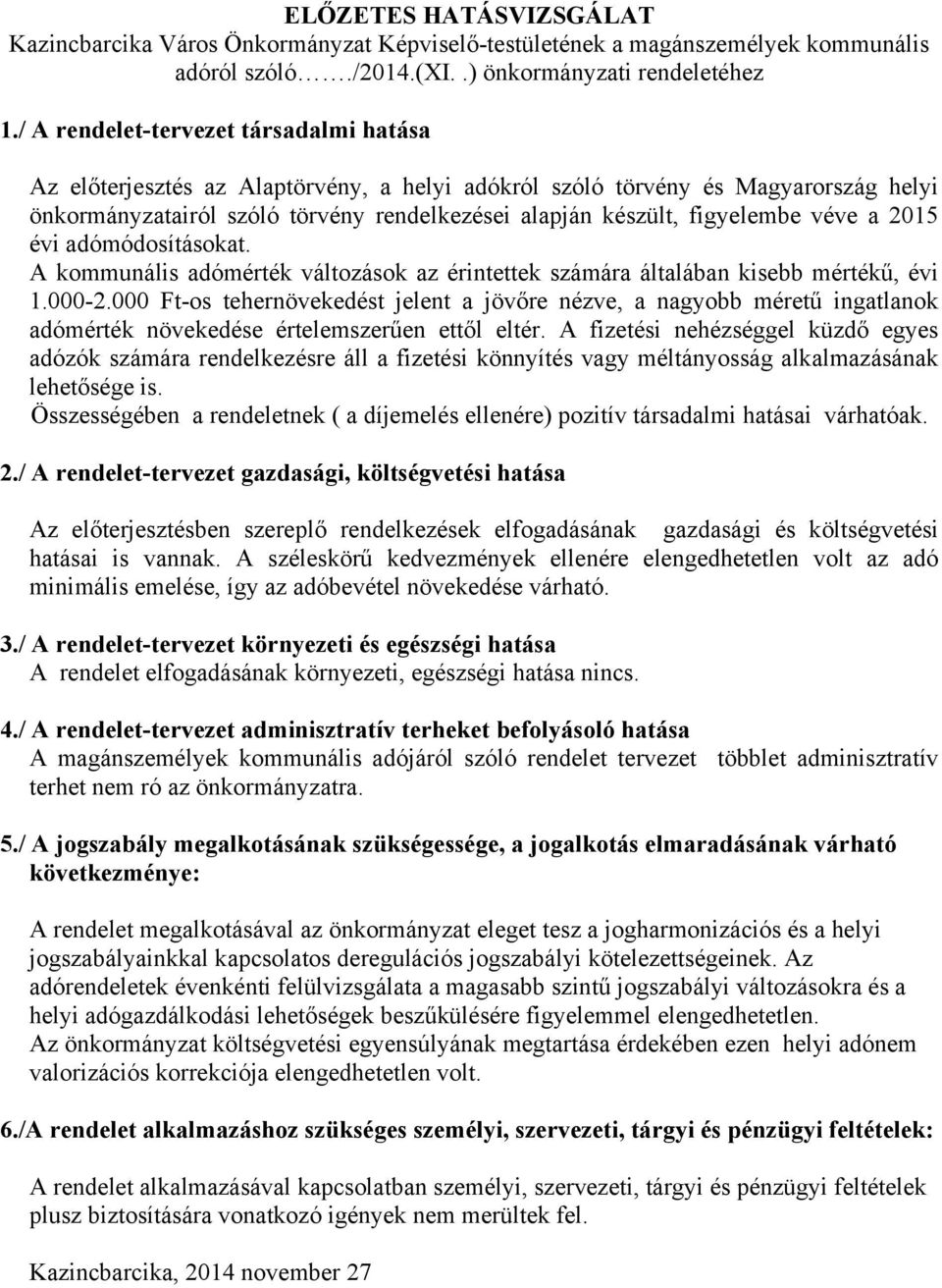 véve a 2015 évi adómódosításokat. A kommunális adómérték változások az érintettek számára általában kisebb mértékű, évi 1.000-2.