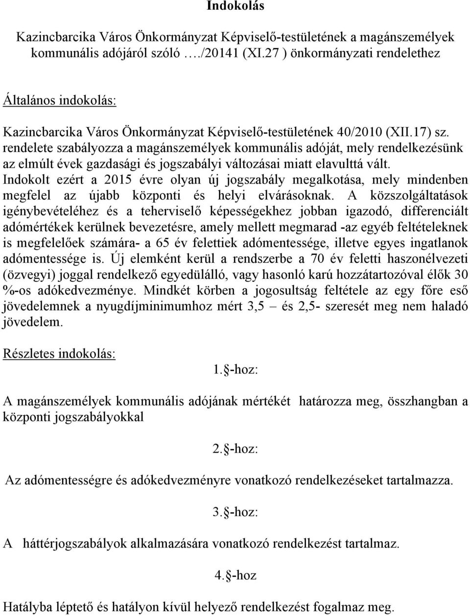 rendelete szabályozza a magánszemélyek kommunális adóját, mely rendelkezésünk az elmúlt évek gazdasági és jogszabályi változásai miatt elavulttá vált.