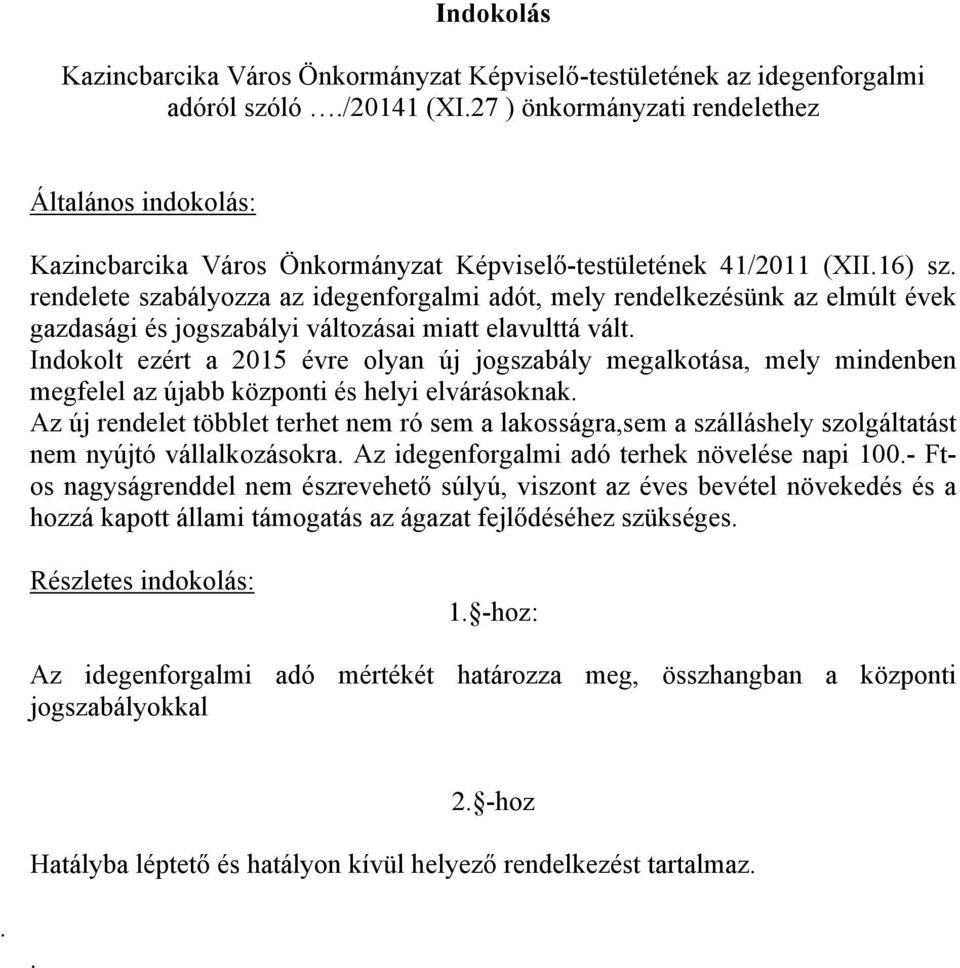 rendelete szabályozza az idegenforgalmi adót, mely rendelkezésünk az elmúlt évek gazdasági és jogszabályi változásai miatt elavulttá vált.