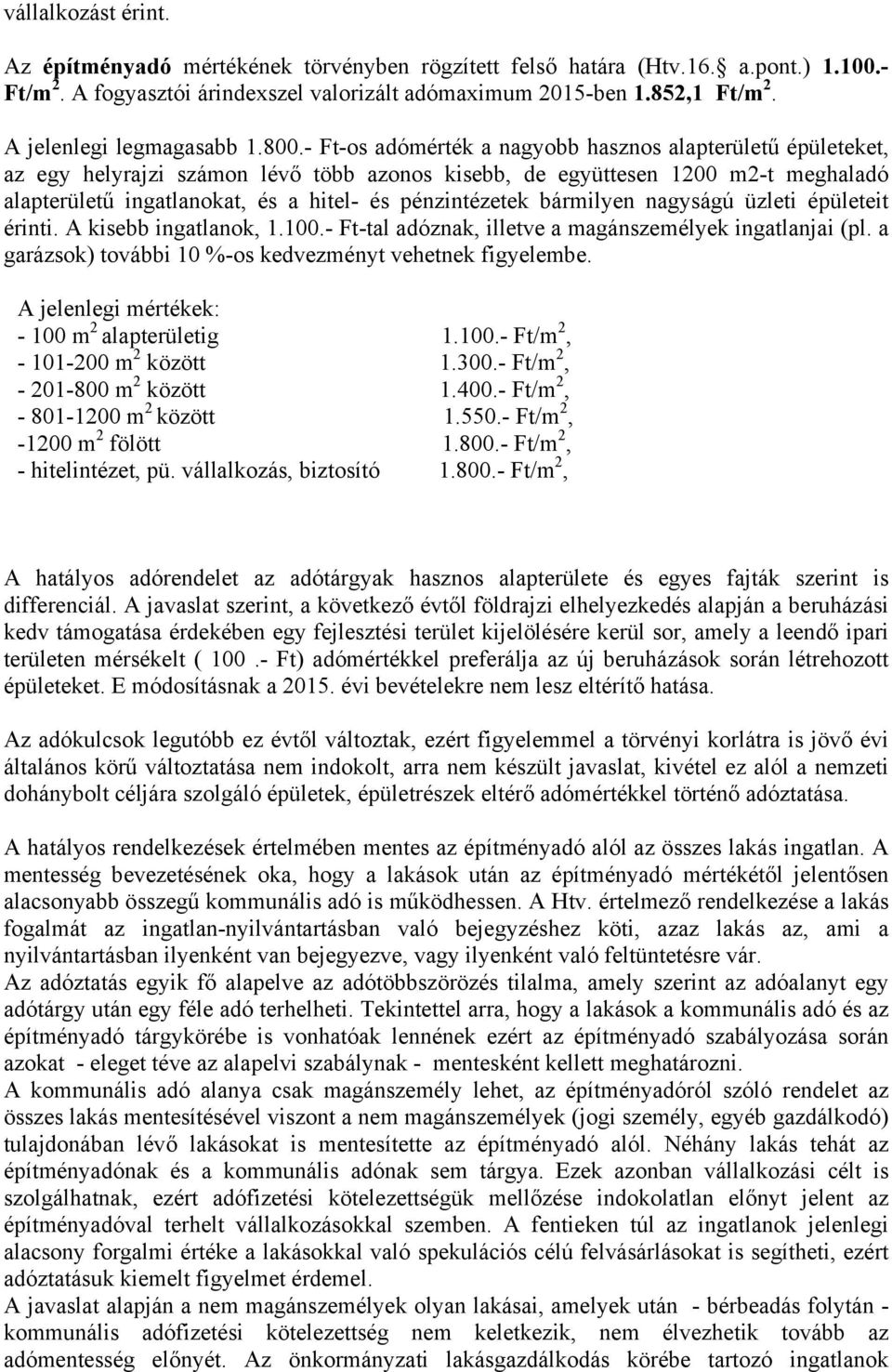 - Ft-os adómérték a nagyobb hasznos alapterületű épületeket, az egy helyrajzi számon lévő több azonos kisebb, de együttesen 1200 m2-t meghaladó alapterületű ingatlanokat, és a hitel- és pénzintézetek