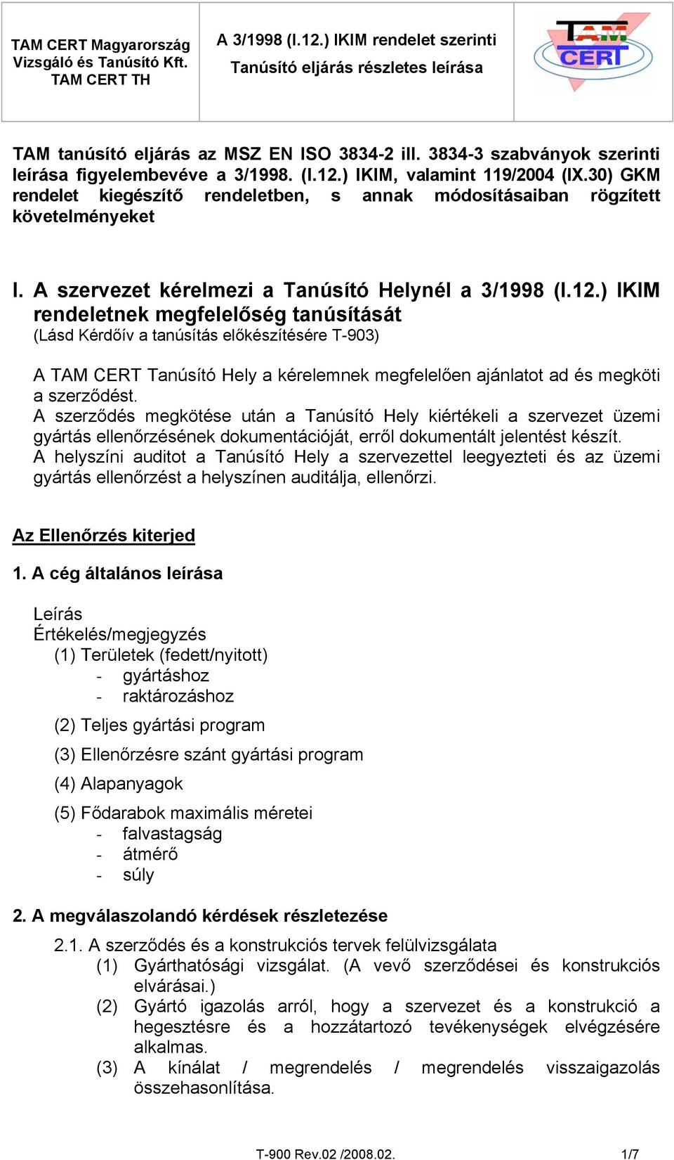 ) IKIM rendeletnek megfelelőség tanúsítását (Lásd Kérdőív a tanúsítás előkészítésére T-903) A TAM CERT Tanúsító Hely a kérelemnek megfelelően ajánlatot ad és megköti a szerződést.