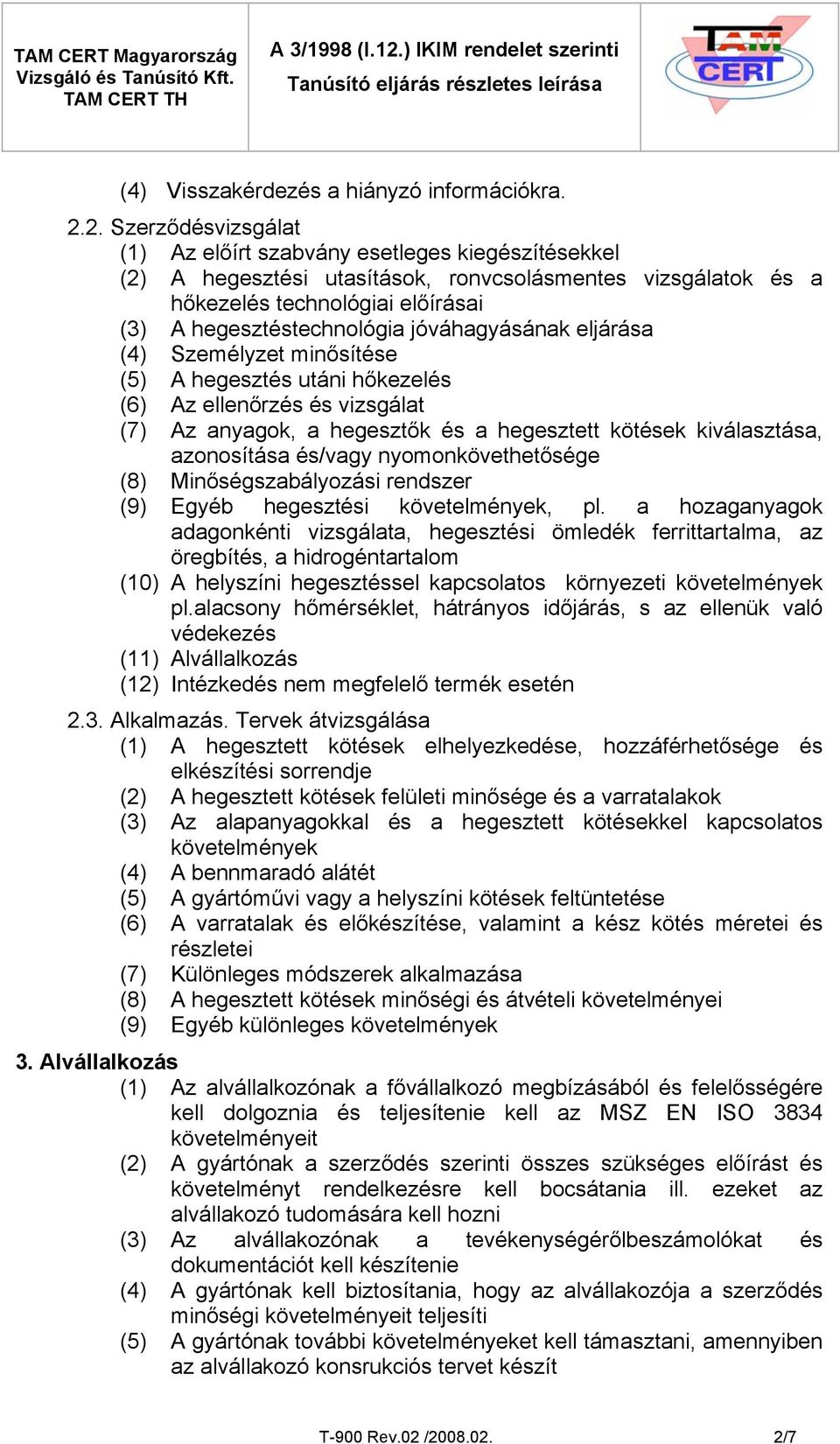 jóváhagyásának eljárása (4) Személyzet minősítése (5) A hegesztés utáni hőkezelés (6) Az ellenőrzés és vizsgálat (7) Az anyagok, a hegesztők és a hegesztett kötések kiválasztása, azonosítása és/vagy