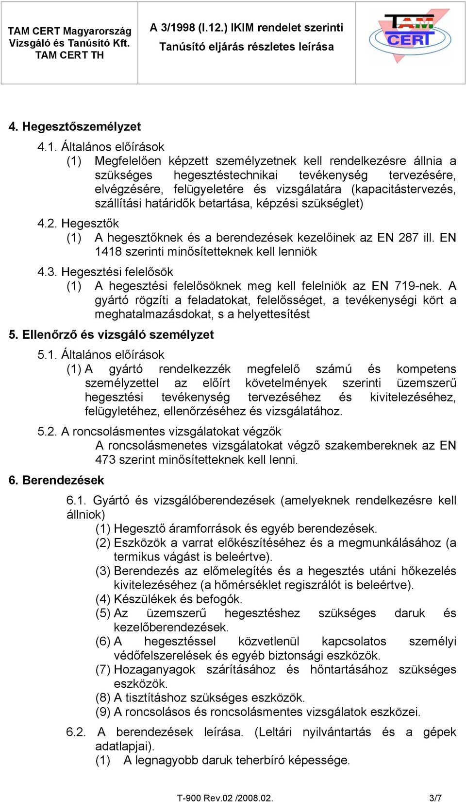 (kapacitástervezés, szállítási határidők betartása, képzési szükséglet) 4.2. Hegesztők (1) A hegesztőknek és a berendezések kezelőinek az EN 287 ill. EN 1418 szerinti minősítetteknek kell lenniök 4.3.