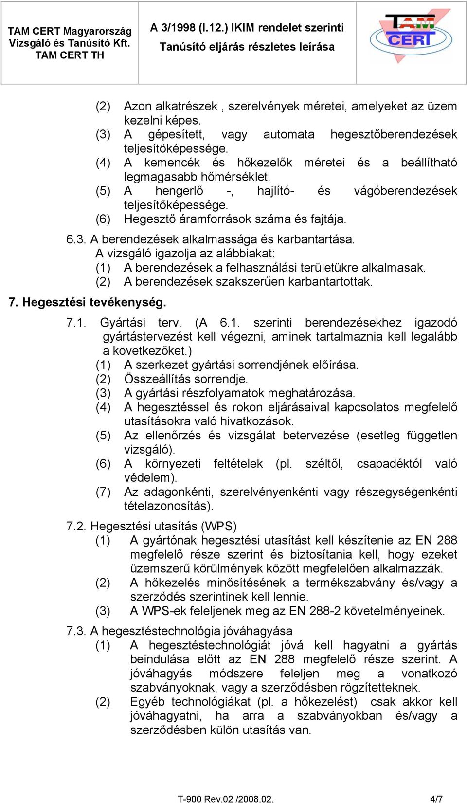 A berendezések alkalmassága és karbantartása. A vizsgáló igazolja az alábbiakat: (1) A berendezések a felhasználási területükre alkalmasak. (2) A berendezések szakszerűen karbantartottak. 7.