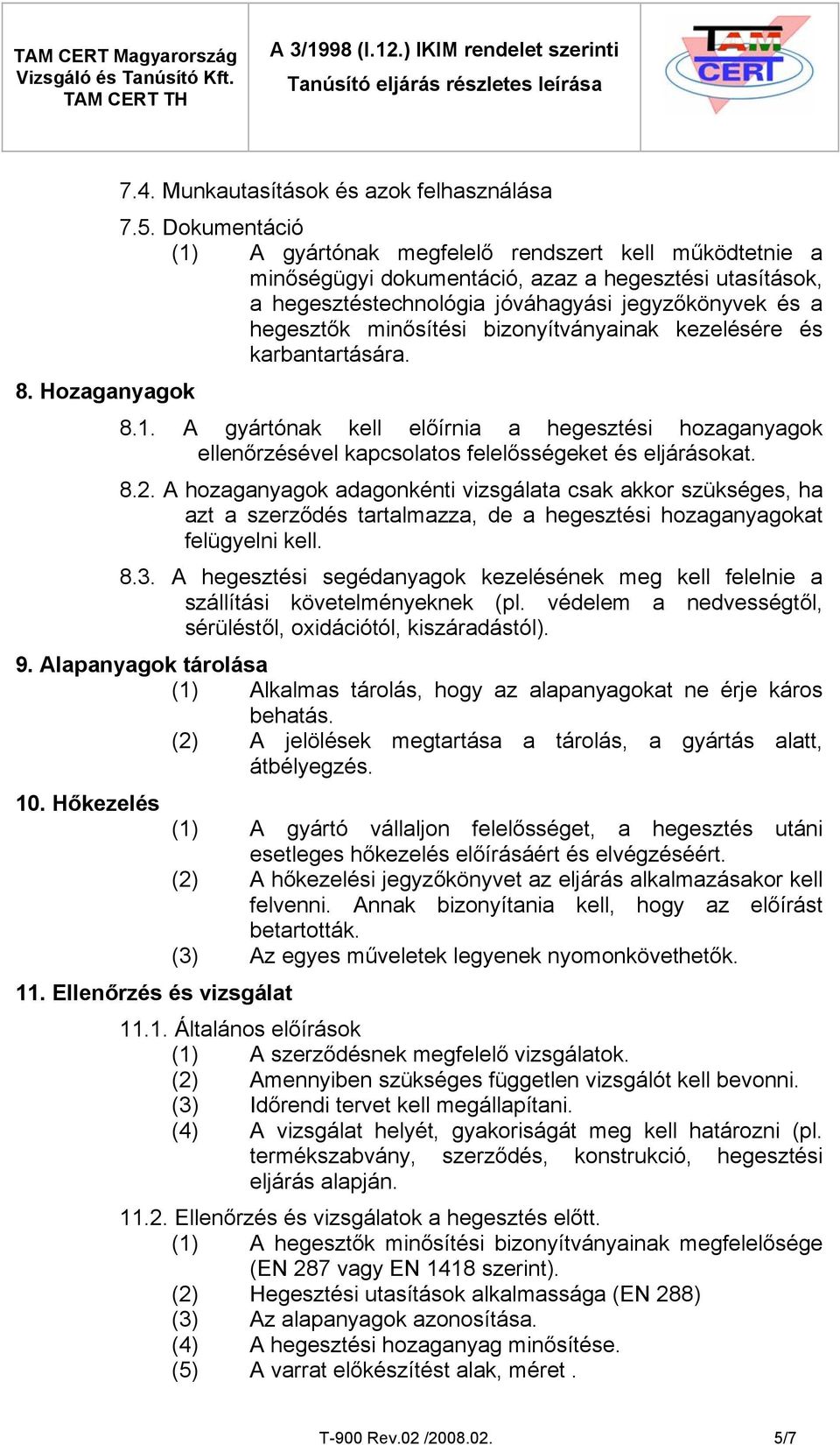 bizonyítványainak kezelésére és karbantartására. 8.1. A gyártónak kell előírnia a hegesztési hozaganyagok ellenőrzésével kapcsolatos felelősségeket és eljárásokat. 8.2.