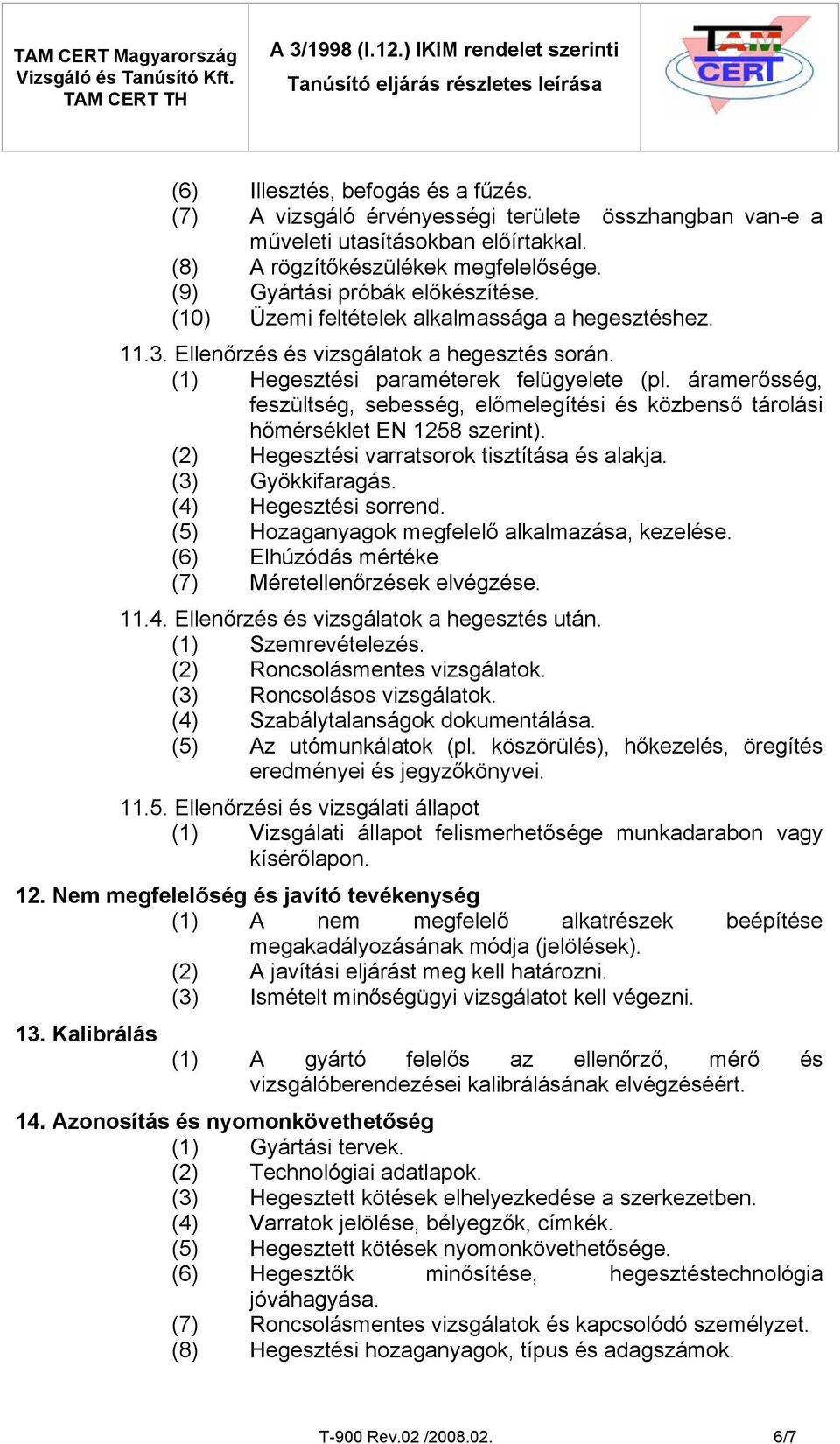 áramerősség, feszültség, sebesség, előmelegítési és közbenső tárolási hőmérséklet EN 1258 szerint). (2) Hegesztési varratsorok tisztítása és alakja. (3) Gyökkifaragás. (4) Hegesztési sorrend.