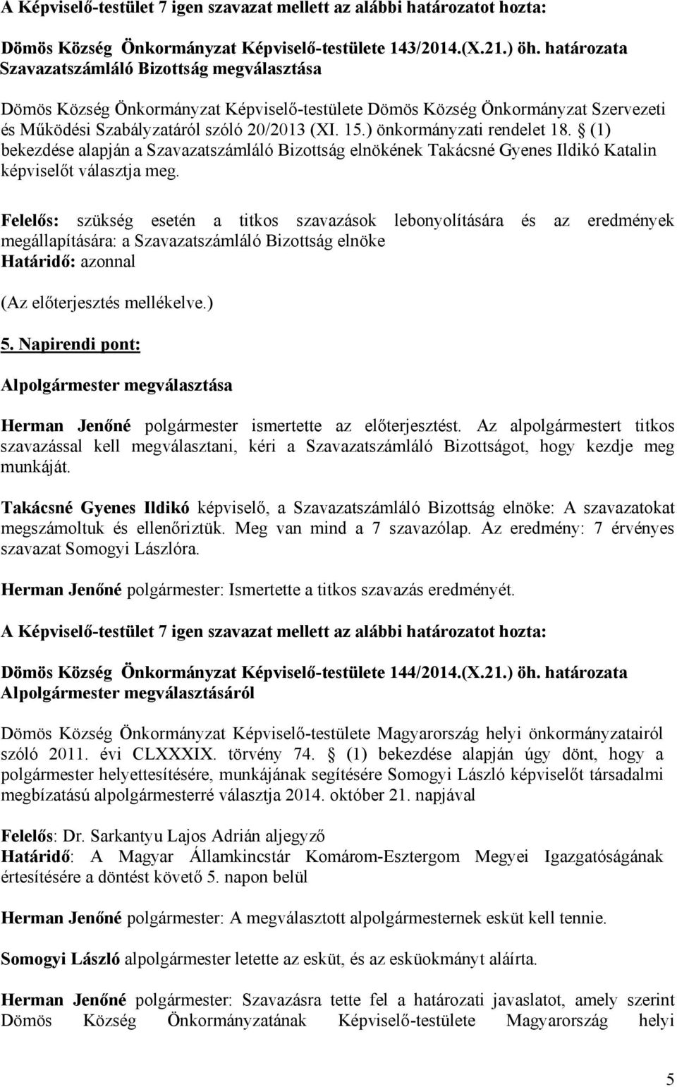 ) önkormányzati rendelet 18. (1) bekezdése alapján a Szavazatszámláló Bizottság elnökének Takácsné Gyenes Ildikó Katalin képviselőt választja meg.