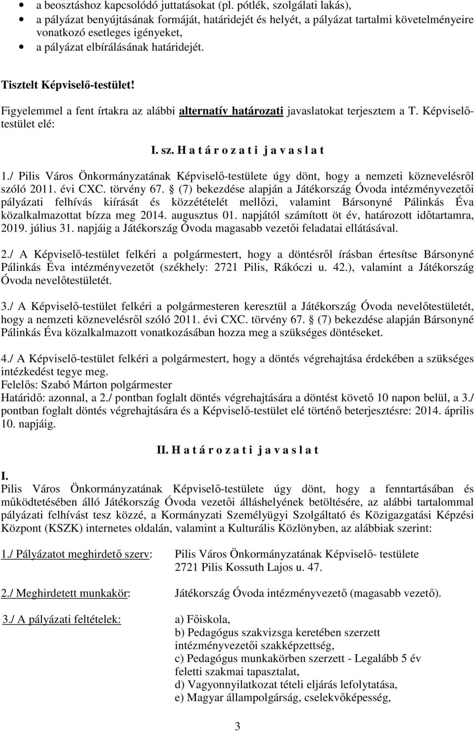 Tisztelt Képviselő-testület! Figyelemmel a fent írtakra az alábbi alternatív határozati javaslatokat terjesztem a T. Képviselőtestület elé: I. sz. H a t á r o z a t i j a v a s l a t 1.