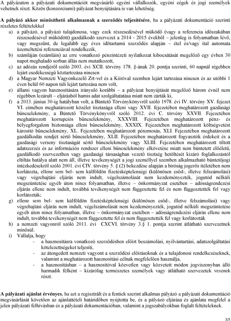 (vagy a referencia időszakában részesedésével működött) gazdálkodó szervezet a 2014-2015 évekből jelenleg is folyamatban lévő, vagy megszűnt, de legalább egy éves időtartamú szerződés alapján étel