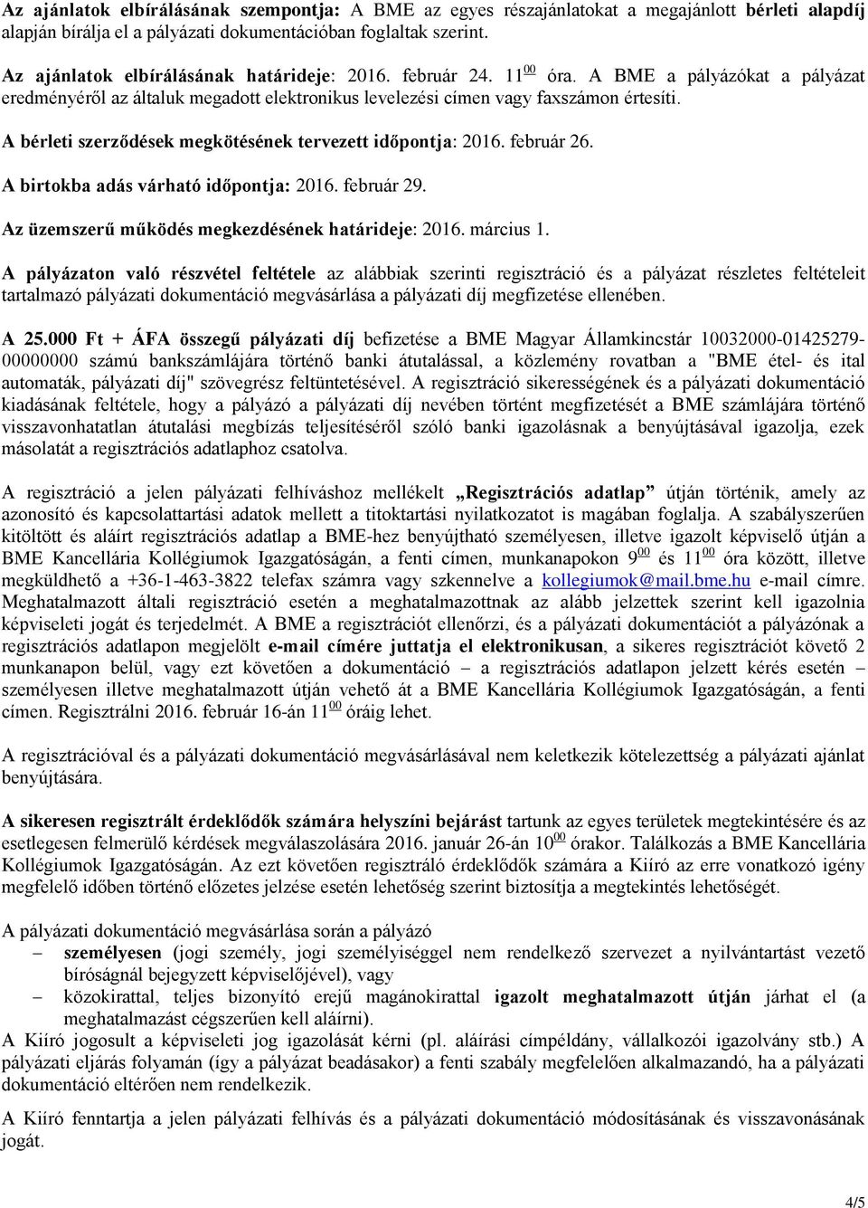 A bérleti szerződések megkötésének tervezett időpontja: 2016. február 26. A birtokba adás várható időpontja: 2016. február 29. Az üzemszerű működés megkezdésének határideje: 2016. március 1.