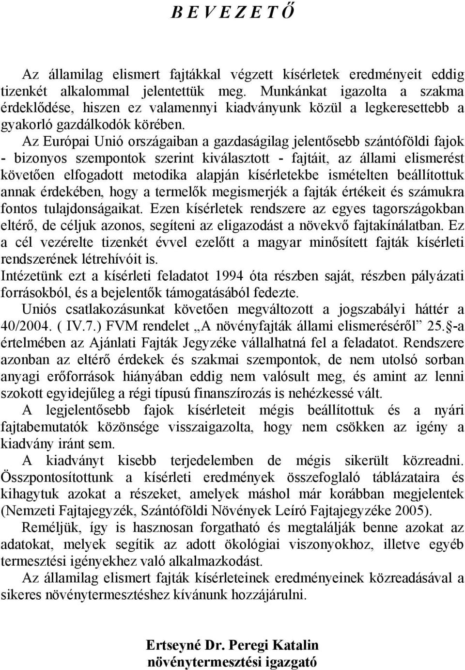 Az Európai Unió országaiban a gazdaságilag jelentősebb szántóföldi fajok - bizonyos szempontok szerint kiválasztott - fajtáit, az állami elismerést követően elfogadott metodika alapján kísérletekbe