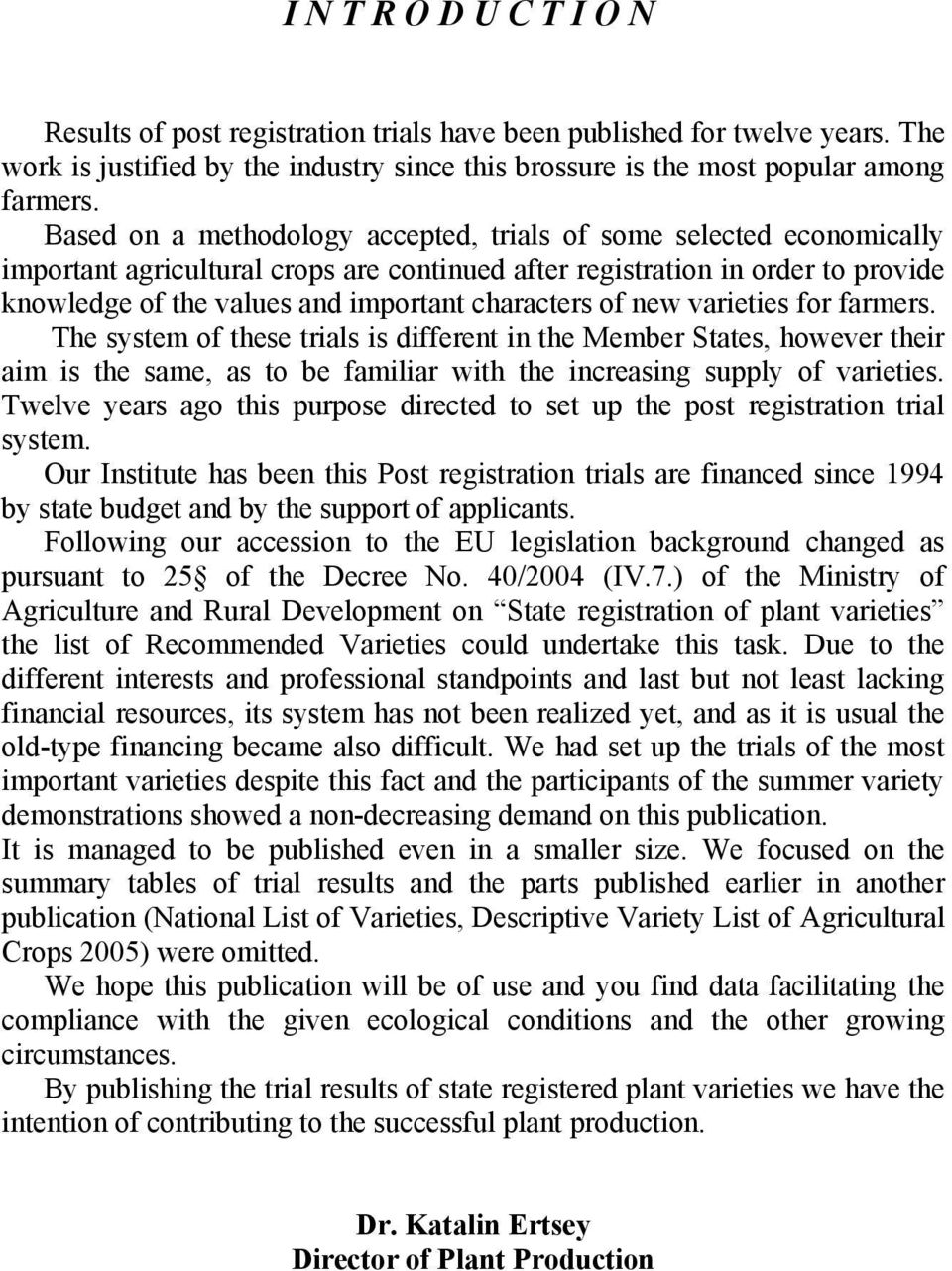 characters of new varieties for farmers. The system of these trials is different in the Member States, however their aim is the same, as to be familiar with the increasing supply of varieties.