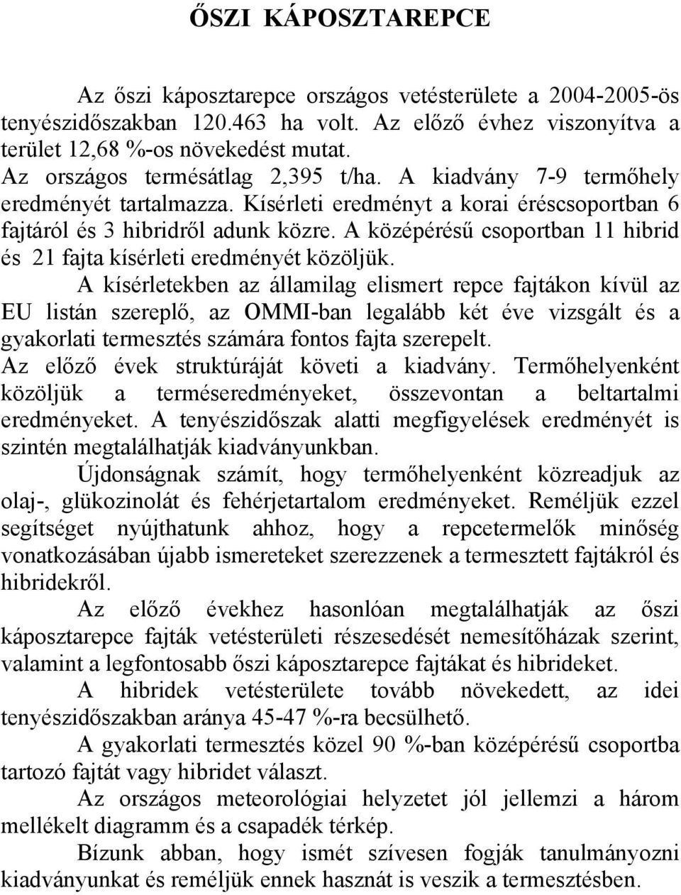 A középérésű csoportban 11 hibrid és 21 fajta kísérleti eredményét közöljük.