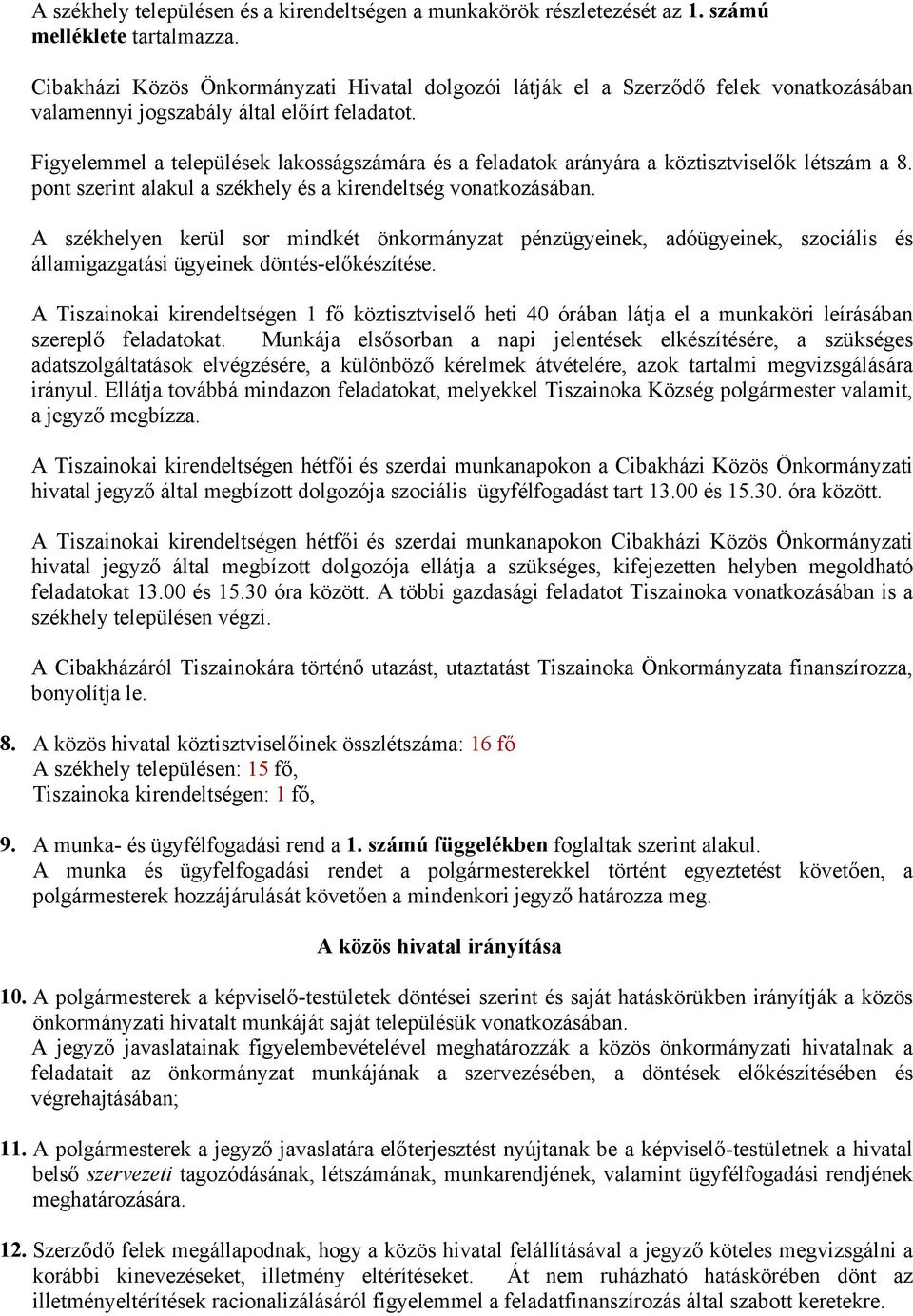 Figyelemmel a települések lakosságszámára és a feladatok arányára a köztisztviselők létszám a 8. pont szerint alakul a székhely és a kirendeltség vonatkozásában.