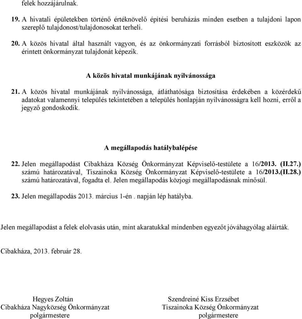 A közös hivatal munkájának nyilvánossága, átláthatósága biztosítása érdekében a közérdekű adatokat valamennyi település tekintetében a település honlapján nyilvánosságra kell hozni, erről a jegyző