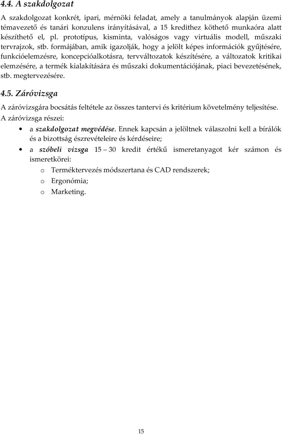 formájában, amik igazolják, hogy a jelölt képes információk gyűjtésére, funkcióelemzésre, koncepcióalkotásra, tervváltozatok készítésére, a változatok kritikai elemzésére, a termék kialakítására és