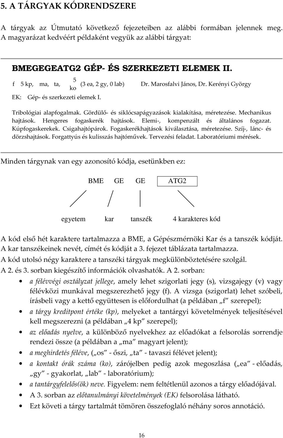 Kerényi György Tribológiai alapfogalmak. Gördülő- és siklócsapágyazások kialakítása, méretezése. Mechanikus hajtások. Hengeres fogaskerék hajtások. Elemi-, kompenzált és általános fogazat.
